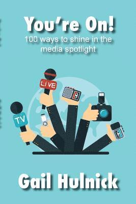 You're On! 100 Ways to Shine in the Media Spotlight 1