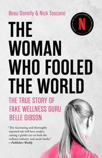 bokomslag The Woman Who Fooled the World: The True Story of Fake Wellness Guru Belle Gibson