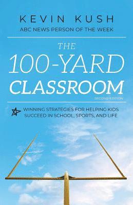 bokomslag The 100-Yard Classroom: Winning Strategies for Helping Kids Succeed in School, Sports, and Life (Second Edition)