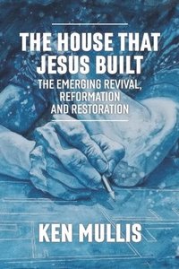 bokomslag The House that Jesus Built: The Emerging Revival, Reformation, and Restoration