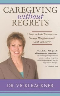 bokomslag Caregiving Without Regrets: 3 Steps to Avoid Burnout and Manage Disappointment, Guilt, and Anger