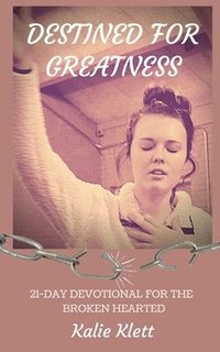 bokomslag Destined for Greatness: 21-Day Devotional for the Broken Hearted