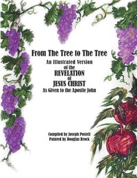 bokomslag From The Tree to The Tree: An Illustrated Version of the Revelation of Jesus Christ as Given to the Apostle John