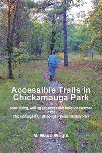 bokomslag Accessible Trails in Chickamauga Park: some hiking, walking and accessible trails for everyone in the Chickamauga & Chattanooga National Military Park