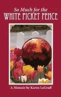 So Much for the White Picket Fence: A Memoir 1