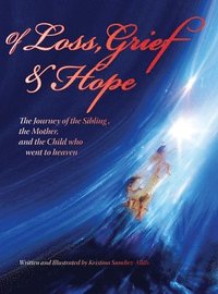 bokomslag Of Loss, Grief and Hope: The Journey of the Sibling, the Mother and the Child who went to heaven