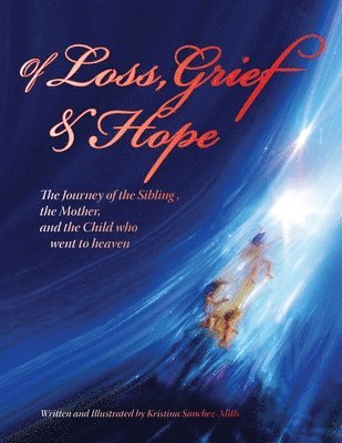 bokomslag Of Loss, Grief and Hope: The Journey of the Sibling, the Mother and the Child who went to heaven