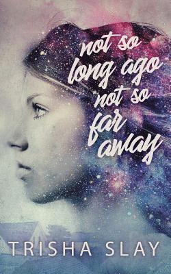 Trisha Slay - Not So Long Ago, Not So Far Away (A Quirky Coming Of Age Story), Häftad