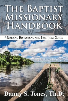 bokomslag The Baptist Missionary Handbook: A Biblical, Historical, and Practical Guide