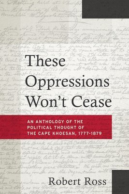 bokomslag These Oppressions Won'T Cease - An Anthology Of The Political Thought Of The Cape Khoesan, 1777-1879