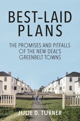 Julie D. Turner - Best–Laid Plans – The Promises and Pitfalls of the New Deal′s Greenbelt Towns, Inbunden