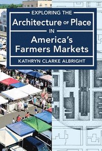bokomslag Exploring the Architecture of Place in America?s Public and Farmers Markets