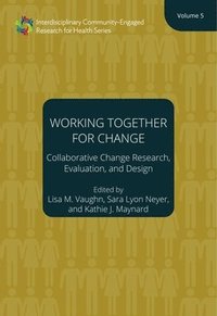 bokomslag Working Together for Change  Collaborative Change Researchers, Evaluators, and Designers, Volume 5