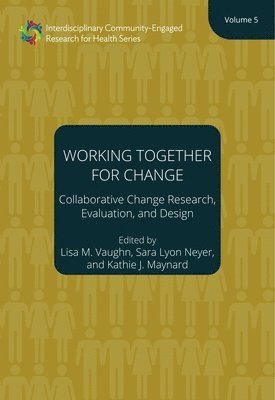 Working Together for Change  Collaborative Change Researchers, Evaluators, and Designers, Volume 5 1
