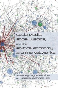 bokomslag Social Media, Social Justice and the Political Economy of Online Networks