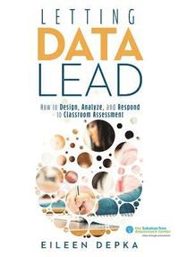 bokomslag Letting Data Lead: How to Design, Analyze, and Respond to Classroom Assessment (Gain Actionable Insights Through Effective Assessment Met