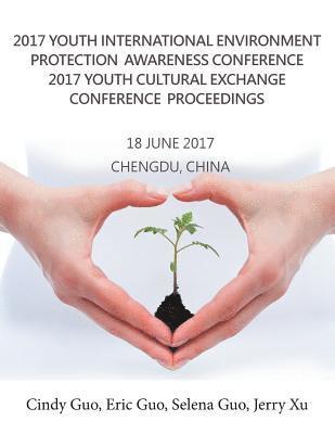 2017 Youth International Environment Protection Awareness Conference 2017 Youth Cultural Exchange Conference Proceedings: 18 June 2017 Chengdu, China 1