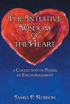 bokomslag The Intuitive Wisdom of the Heart: A Collection of Poems of Encouragement