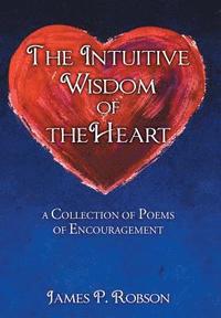 bokomslag The Intuitive Wisdom of the Heart: A Collection of Poems of Encouragement