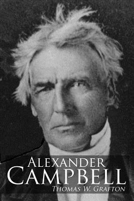 Alexander Campbell: Leader of the Great Reformation of the Nineteenth Century 1
