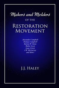 bokomslag Makers and Molders of the Restoration Movement: Alexander Campbell, Thomas Campbell, Barton W. Stone, Walter Scott, Isaac Errett, J.W. Mcgarvey, and M