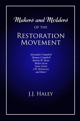 bokomslag Makers and Molders of the Restoration Movement: Alexander Campbell, Thomas Campbell, Barton W. Stone, Walter Scott, Isaac Errett, J.W. Mcgarvey, and M