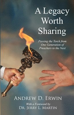 A Legacy Worth Sharing: Passing the Torch from One Generation of Preachers to the Next 1