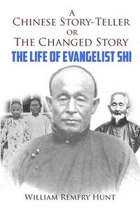 bokomslag A Chinese Story-Teller, or a Changed Story: The Life of Evangelist Shi