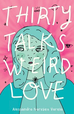 Alessandra Narvaez Varela - Thirty Talks Weird Love, Inbunden