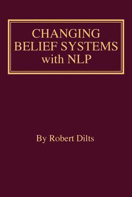 Robert Brian Dilts - Changing Belief Systems With NLP, Häftad