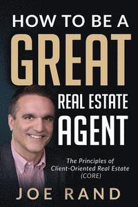 bokomslag How to be a Great Real Estate Agent: The Principles of Client-Oriented Real Estate (CORE)