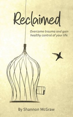 Reclaimed: Overcome Trauma and Gain Healthy Control of Your Life 1