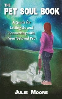 bokomslag The Pet Soul Book: A Guide for Letting Go and Connecting with Your Beloved Pet