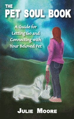 bokomslag The Pet Soul Book: A Guide for Letting Go and Connecting with Your Beloved Pet