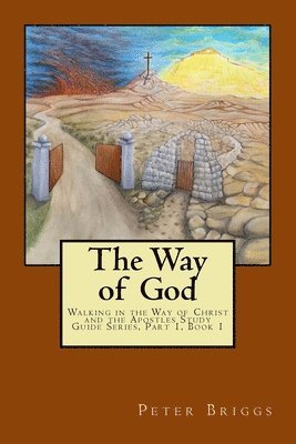The Way of God: Walking in the Way of Christ and the Apostles Study Guide Series Part 1, Book 1 1