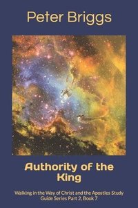 bokomslag Authority of the King: Walking in the Way of Christ and the Apostles Study Guide Series Part 2, Book 7