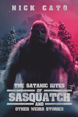 Nick Cato - Satanic Rites of Sasquatch and Other Weird Stories, Häftad