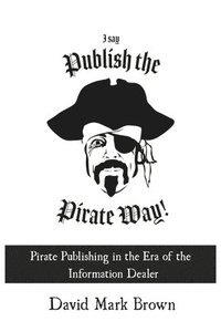 bokomslag I Say Publish the Pirate Way