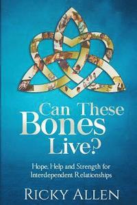 bokomslag Can These Bones Live?: Hope, Help, and Strength For Interdependent Relationships