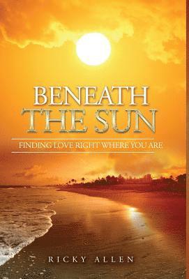 Ricky Allen, Iris M. Williams - Beneath The Sun: Finding Love Right Where You Are, Inbunden