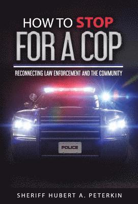 Hubert a. Peterkin, Ingrid Zacharias - How To Stop For A Cop: Reconnecting Law Enforcement and The Community, Inbunden