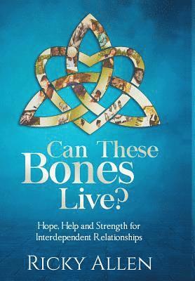 bokomslag Can These Bones Live?: Hope, Help, and Strength For Interdependent Relationships