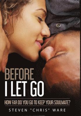 Before I Let Go ...: How Far Do You Go To Keep Your Soulmate? 1