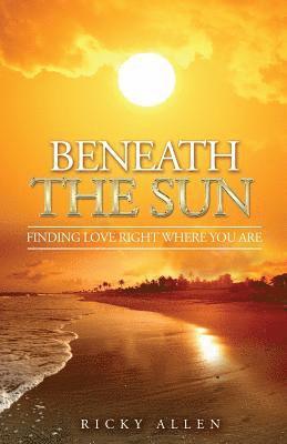 Ricky Allen - Beneath The Sun: Finding Love Right Where You Are, Häftad