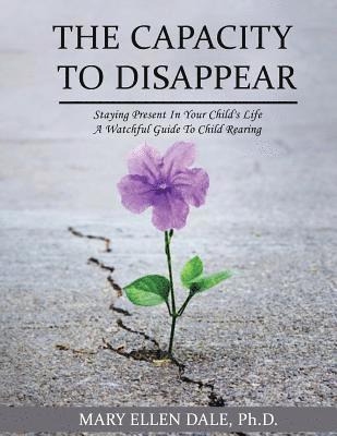 Iris M. Williams - The Capacity To Disappear: Staying Present In Your Child's Life, Häftad