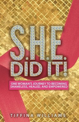 bokomslag S.H.E. Did It!: One Woman's Journey to Becoming Shameless, Healed, and Empowered.