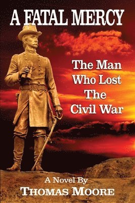 A Fatal Mercy: The Man Who Lost the Civil War 1