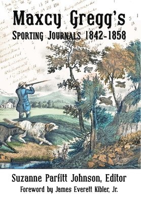 Maxcy Gregg, Suzanne Parfitt Johnson - Maxcy Gregg's Sporting Journals 1842-1858, Inbunden