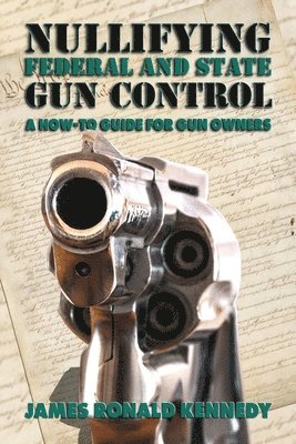 James Ronald Kennedy - Nullifying Federal and State Gun Control, Häftad