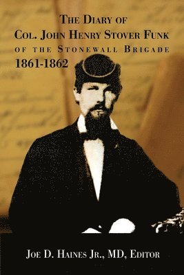 John Henry Stover Funk, Joe D Haines Jr, Jr. Haines, Joe D., Joe D. Haines Jr. - Diary of Col. John Henry Stover Funk of the Stonewall Brigade 1861-1862, Häftad